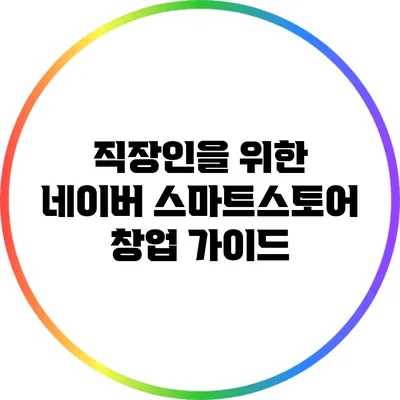 직장인을 위한 네이버 스마트스토어 창업 가이드