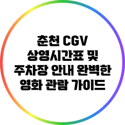 춘천 CGV 상영시간표 및 주차장 안내: 완벽한 영화 관람 가이드