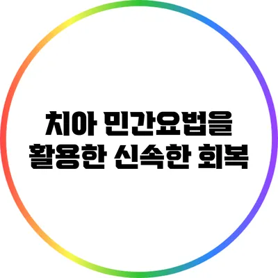 치아 민간요법을 활용한 신속한 회복
