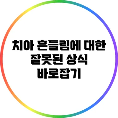 치아 흔들림에 대한 잘못된 상식 바로잡기