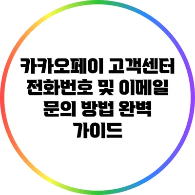 카카오페이 고객센터 전화번호 및 이메일 문의 방법 완벽 가이드