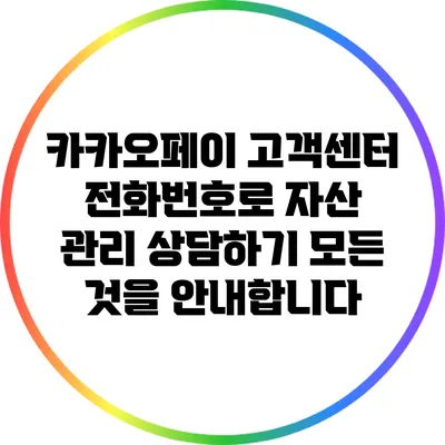 카카오페이 고객센터 전화번호로 자산 관리 상담하기: 모든 것을 안내합니다