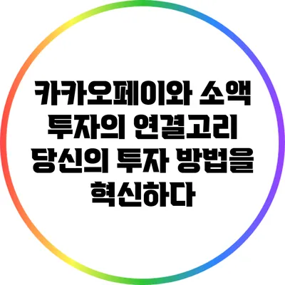 카카오페이와 소액 투자의 연결고리: 당신의 투자 방법을 혁신하다