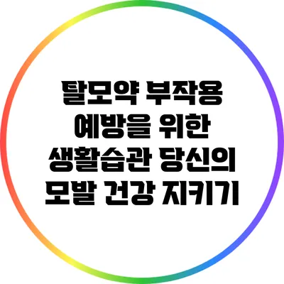 탈모약 부작용 예방을 위한 생활습관: 당신의 모발 건강 지키기