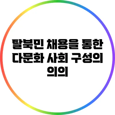 탈북민 채용을 통한 다문화 사회 구성의 의의