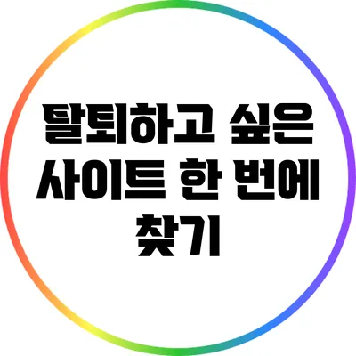 탈퇴하고 싶은 사이트 한 번에 찾기