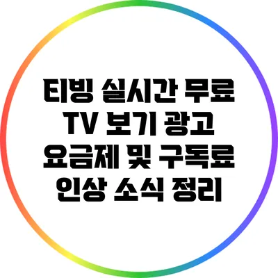 티빙 실시간 무료 TV 보기 광고 요금제 및 구독료 인상 소식 정리