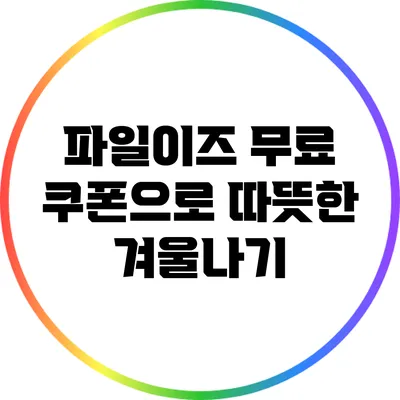 파일이즈 무료 쿠폰으로 따뜻한 겨울나기