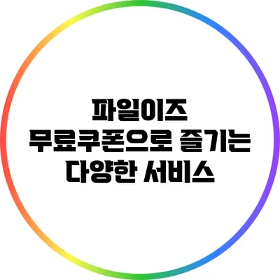 파일이즈 무료쿠폰으로 즐기는 다양한 서비스