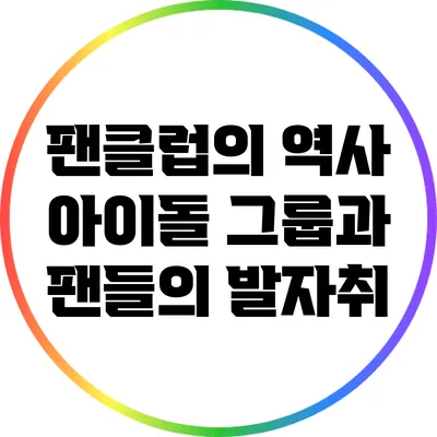 팬클럽의 역사: 아이돌 그룹과 팬들의 발자취