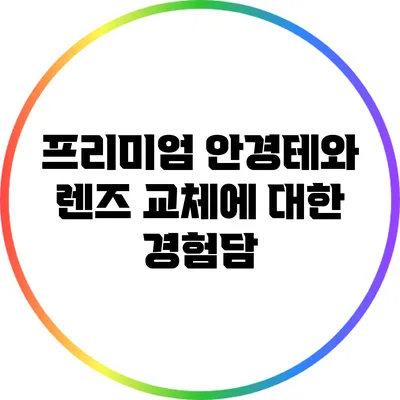 프리미엄 안경테와 렌즈 교체에 대한 경험담