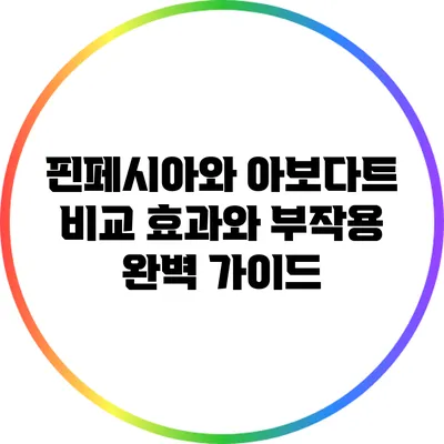 핀페시아와 아보다트 비교: 효과와 부작용 완벽 가이드