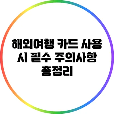 해외여행 카드 사용 시 필수 주의사항 총정리