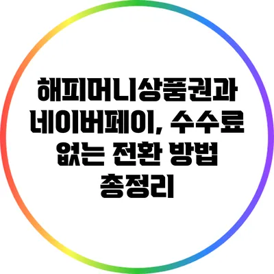 해피머니상품권과 네이버페이, 수수료 없는 전환 방법 총정리