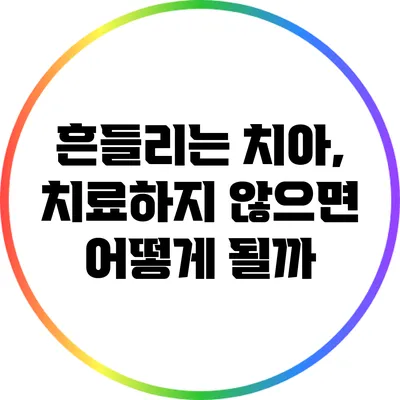 흔들리는 치아, 치료하지 않으면 어떻게 될까?
