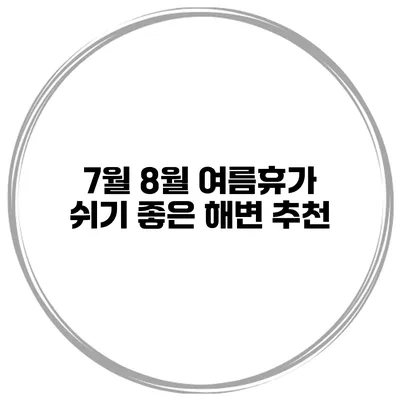7월 8월 여름휴가 쉬기 좋은 해변 추천
