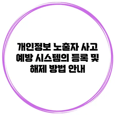 개인정보 노출자 사고 예방 시스템의 등록 및 해제 방법 안내