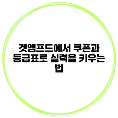 겟앰프드에서 쿠폰과 등급표로 실력을 키우는 법
