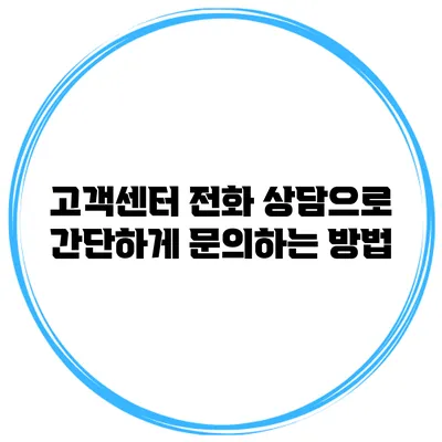 고객센터 전화 상담으로 간단하게 문의하는 방법