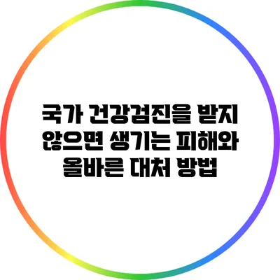 국가 건강검진을 받지 않으면 생기는 피해와 올바른 대처 방법
