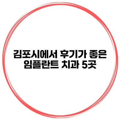김포시에서 후기가 좋은 임플란트 치과 5곳