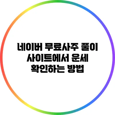 네이버 무료사주 풀이 사이트에서 운세 확인하는 방법