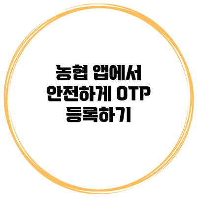 농협 앱에서 안전하게 OTP 등록하기