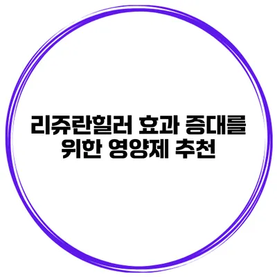 리쥬란힐러 효과 증대를 위한 영양제 추천