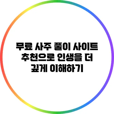 무료 사주 풀이 사이트 추천으로 인생을 더 깊게 이해하기