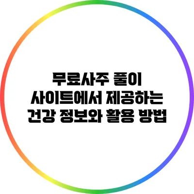 무료사주 풀이 사이트에서 제공하는 건강 정보와 활용 방법