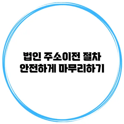 법인 주소이전 절차 안전하게 마무리하기