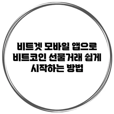 비트겟 모바일 앱으로 비트코인 선물거래 쉽게 시작하는 방법