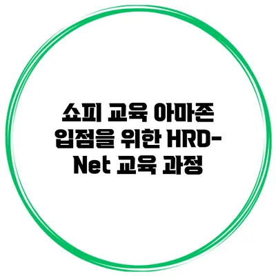 쇼피 교육 아마존 입점을 위한 HRD-Net 교육 과정