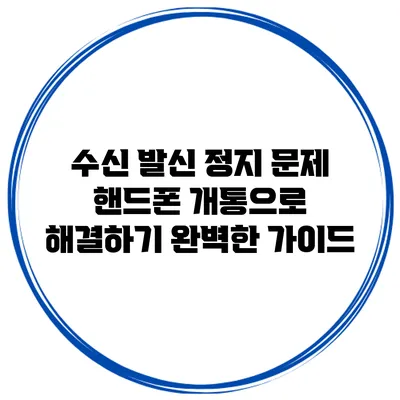 수신 발신 정지 문제 핸드폰 개통으로 해결하기: 완벽한 가이드