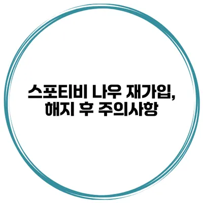 스포티비 나우 재가입, 해지 후 주의사항