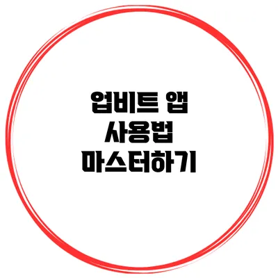 업비트 앱 사용법 마스터하기
