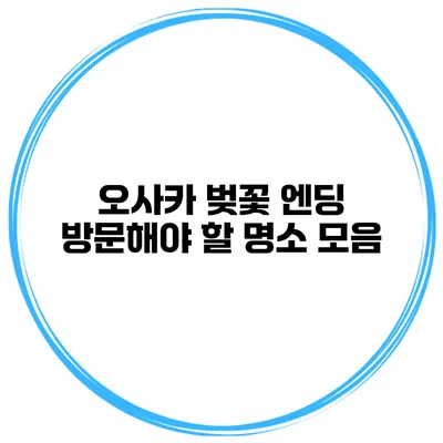 오사카 벚꽃 엔딩 방문해야 할 명소 모음