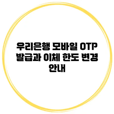 우리은행 모바일 OTP 발급과 이체 한도 변경 안내