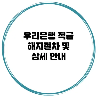 우리은행 적금 해지절차 및 상세 안내