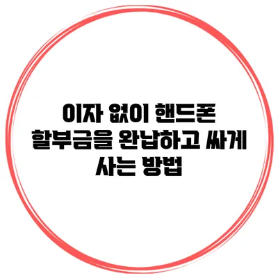 이자 없이 핸드폰 할부금을 완납하고 싸게 사는 방법
