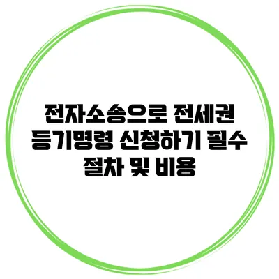 전자소송으로 전세권 등기명령 신청하기 필수 절차 및 비용