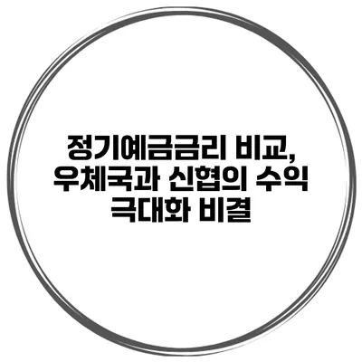 정기예금금리 비교, 우체국과 신협의 수익 극대화 비결