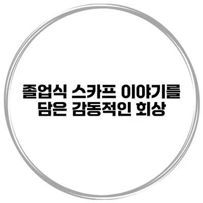 졸업식 스카프 이야기를 담은 감동적인 회상