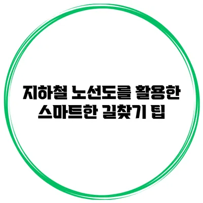 지하철 노선도를 활용한 스마트한 길찾기 팁