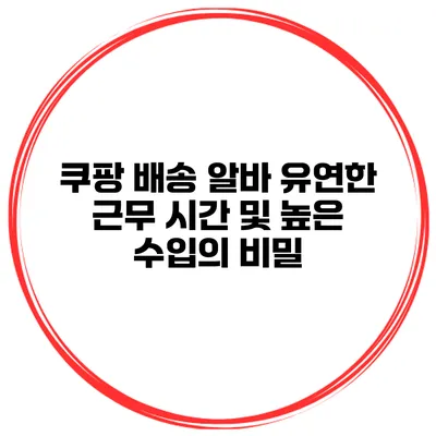 쿠팡 배송 알바 유연한 근무 시간 및 높은 수입의 비밀
