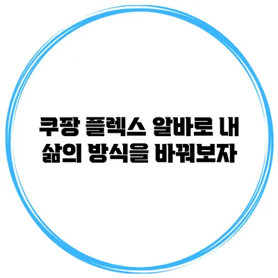 쿠팡 플렉스 알바로 내 삶의 방식을 바꿔보자