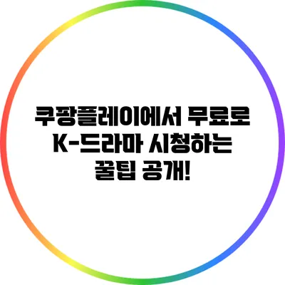 쿠팡플레이에서 무료로 K-드라마 시청하는 꿀팁 공개!