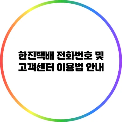 한진택배 전화번호 및 고객센터 이용법 안내