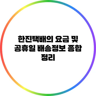 한진택배의 요금 및 공휴일 배송정보 종합 정리