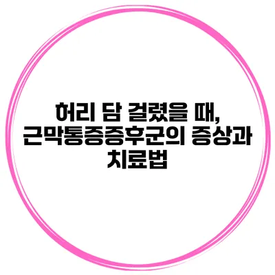 허리 담 걸렸을 때, 근막통증증후군의 증상과 치료법